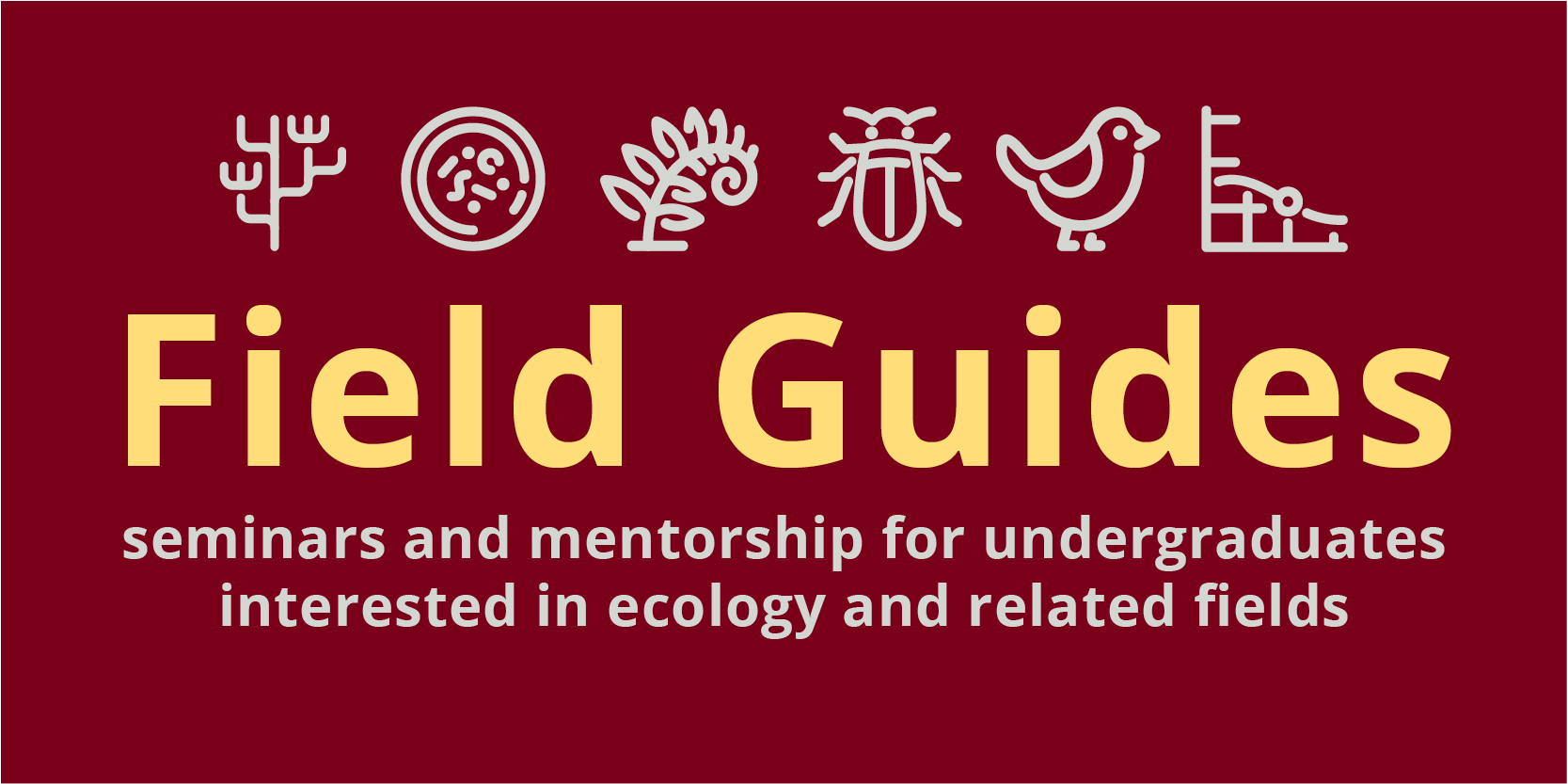 Field Guides - seminars and mentorship for undergraduates interested in ecology and related fields